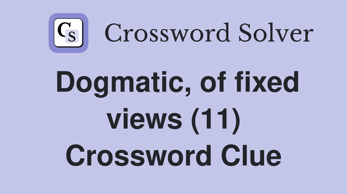 Dogmatic, of fixed views (11) Crossword Clue