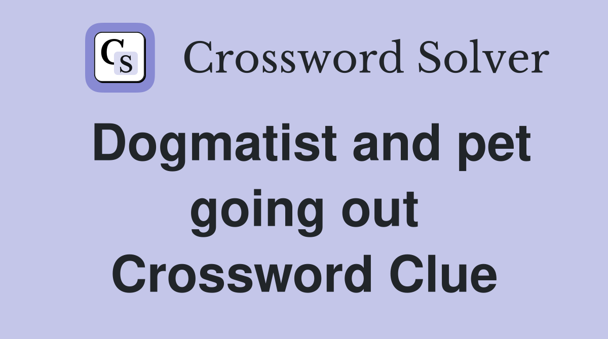 Dogmatist and pet going out Crossword Clue