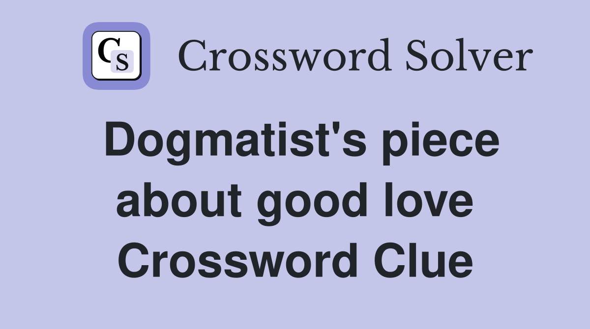 Dogmatist's piece about good love Crossword Clue