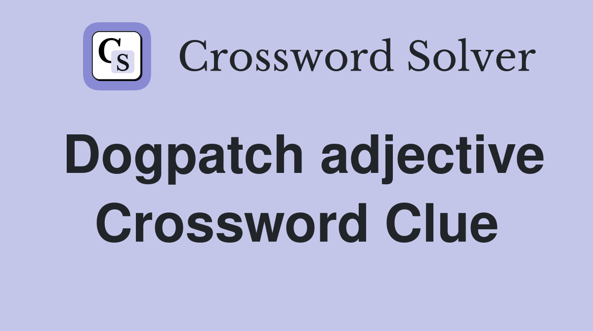 Dogpatch adjective Crossword Clue
