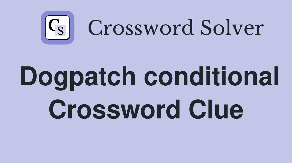 Dogpatch conditional Crossword Clue