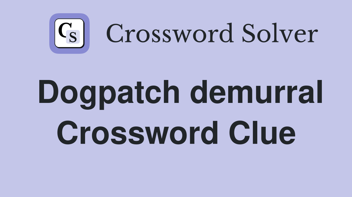 Dogpatch demurral Crossword Clue
