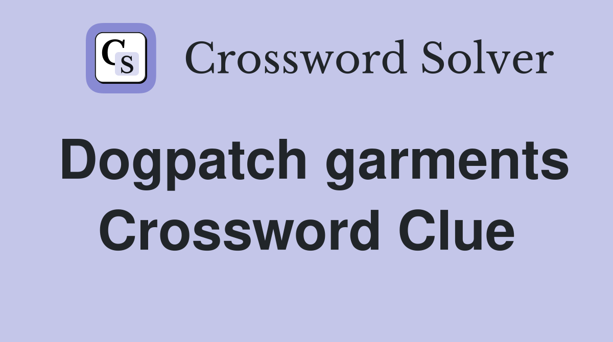 Dogpatch garments Crossword Clue
