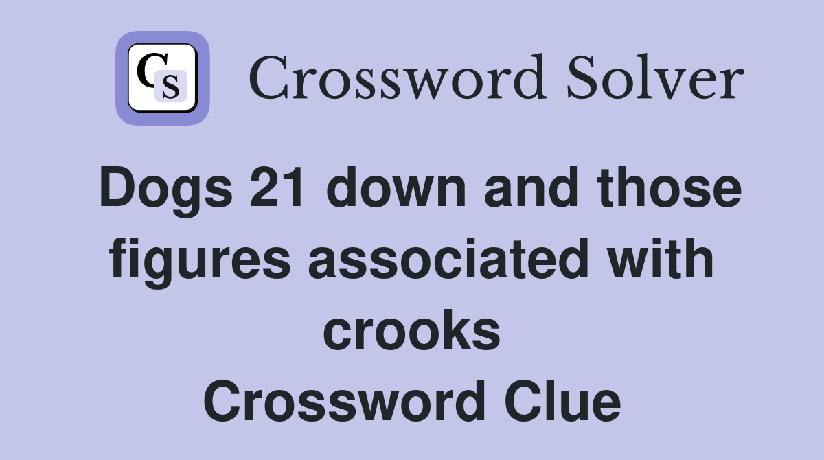 Dogs 21 down and those figures associated with crooks Crossword Clue