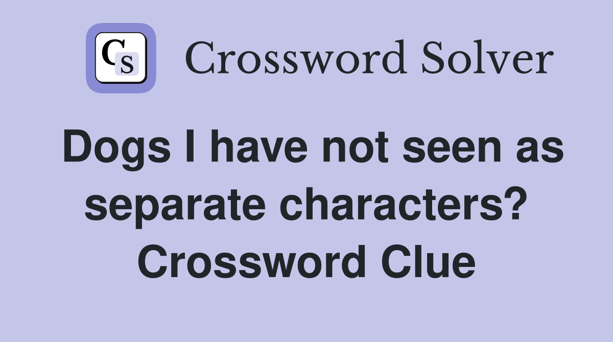 Dogs I have not seen as separate characters? Crossword Clue
