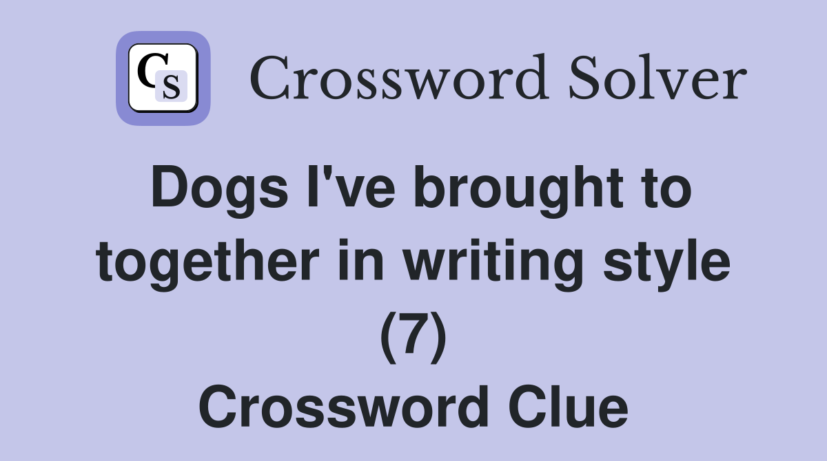 Dogs I've brought to together in writing style (7) Crossword Clue