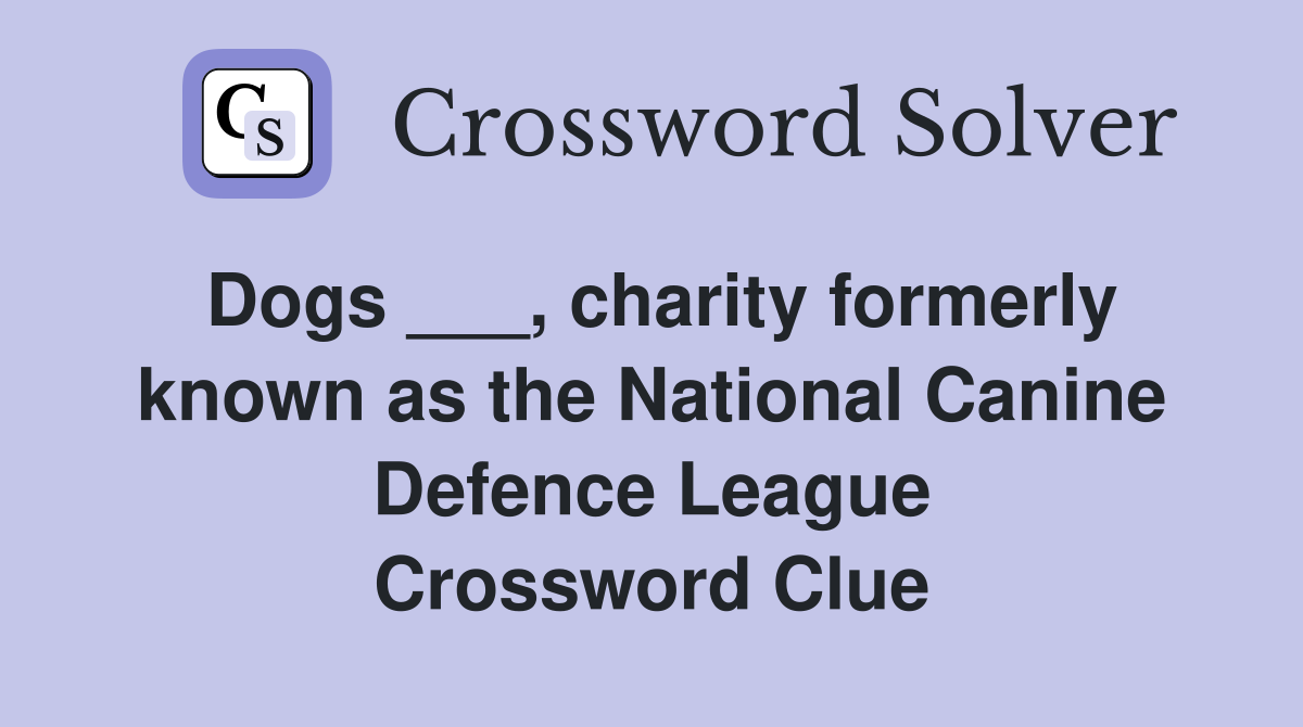 Dogs ___, charity formerly known as the National Canine Defence League Crossword Clue