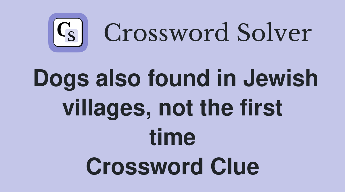 Dogs also found in Jewish villages, not the first time Crossword Clue
