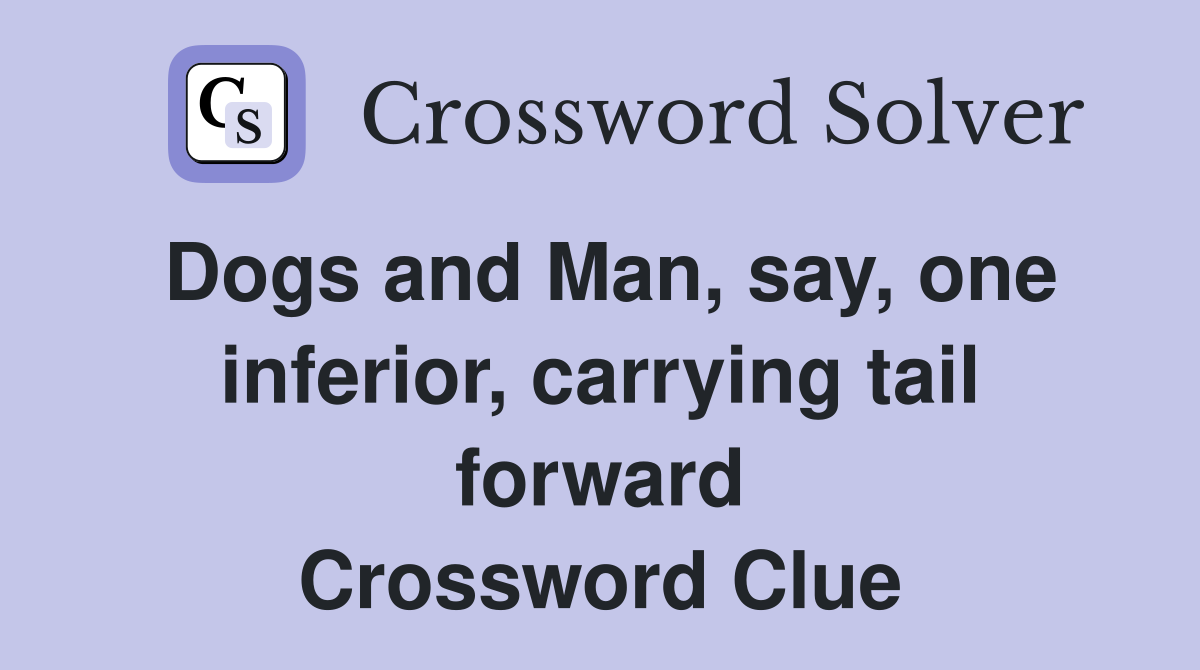 Dogs and Man, say, one inferior, carrying tail forward Crossword Clue