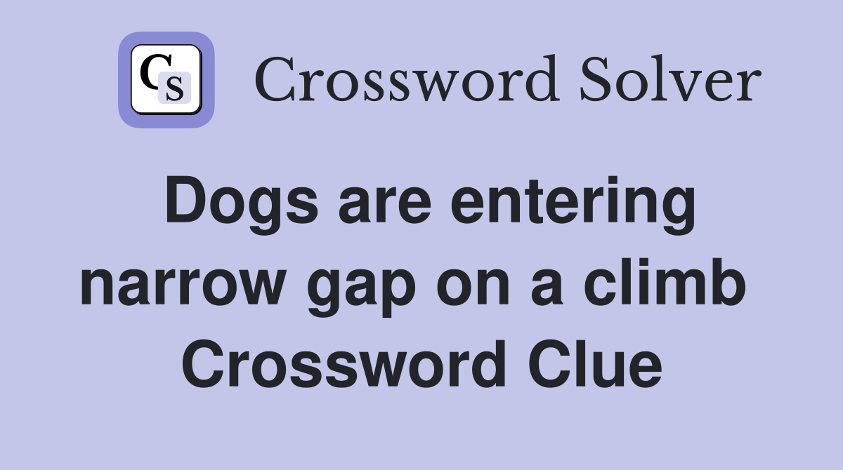 Dogs are entering narrow gap on a climb  Crossword Clue