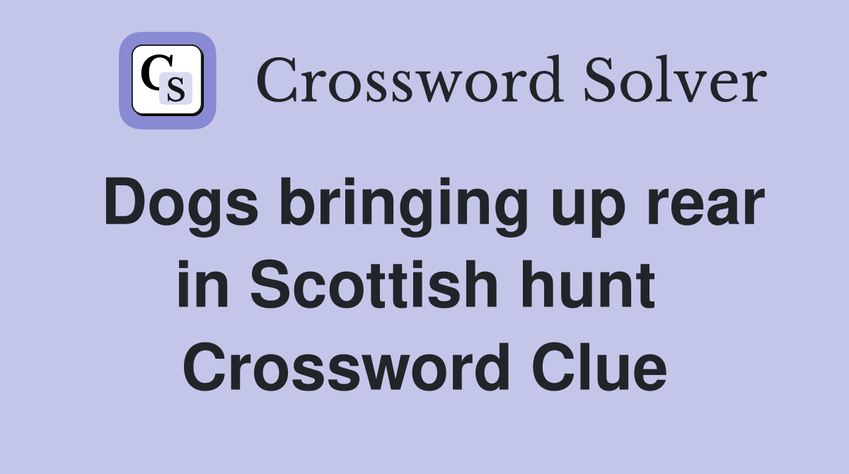 Dogs bringing up rear in Scottish hunt  Crossword Clue