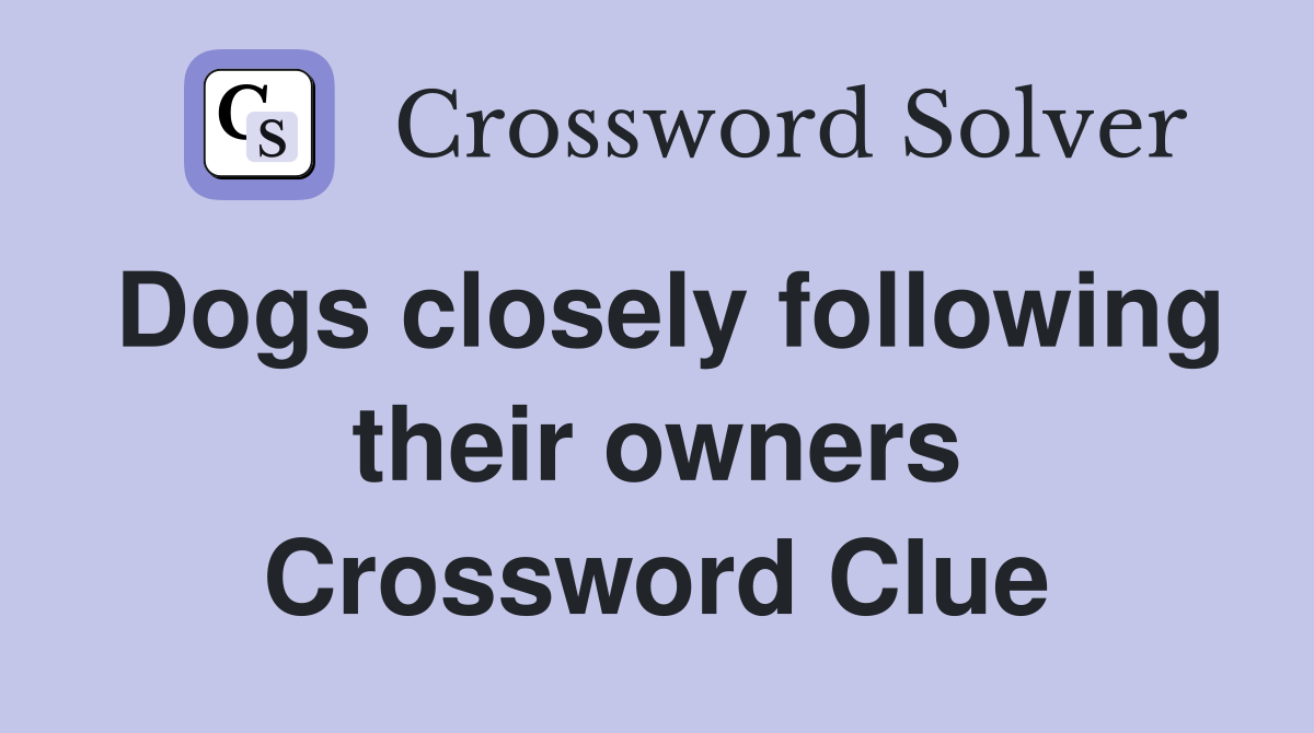 Dogs closely following their owners Crossword Clue