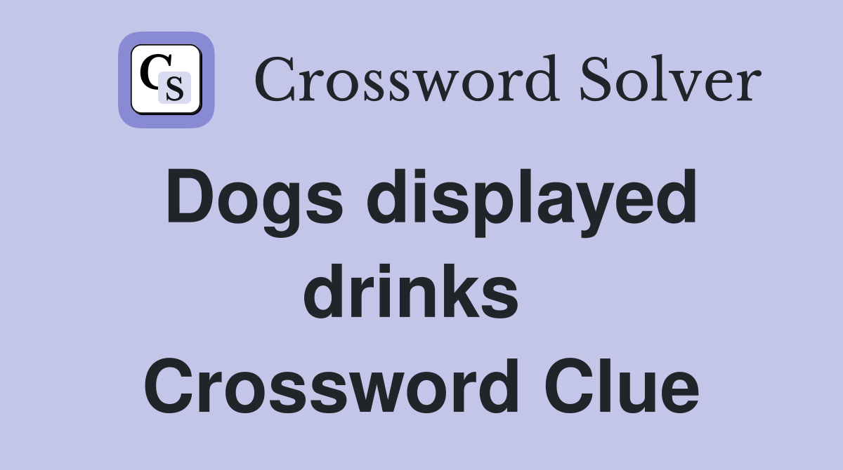 Dogs displayed drinks  Crossword Clue