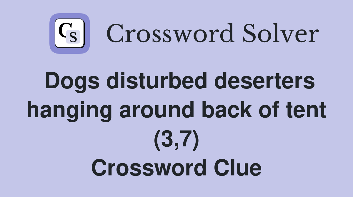 Dogs disturbed deserters hanging around back of tent (3,7) Crossword Clue