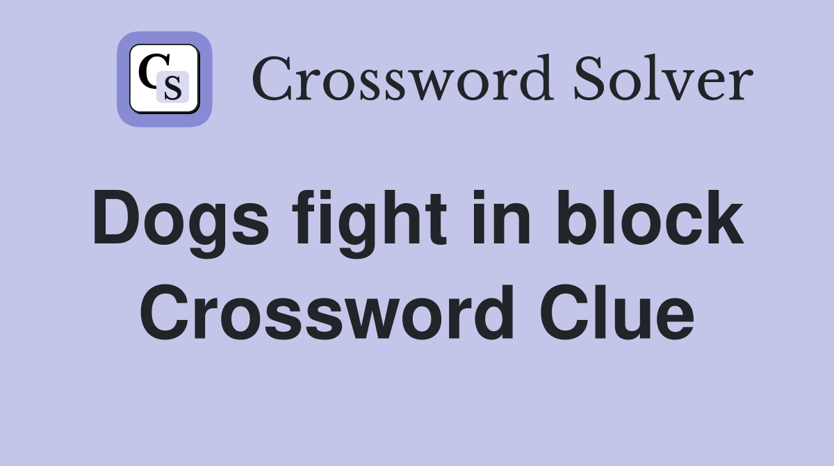 Dogs fight in block  Crossword Clue
