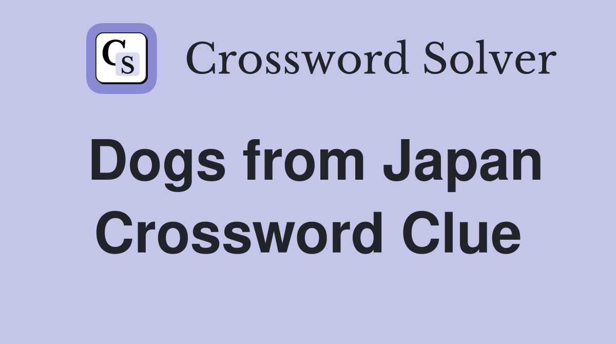 Dogs from Japan Crossword Clue