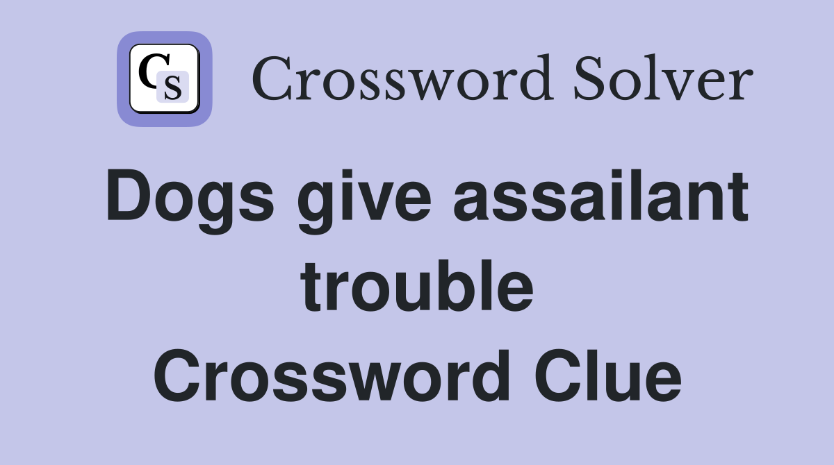 Dogs give assailant trouble Crossword Clue