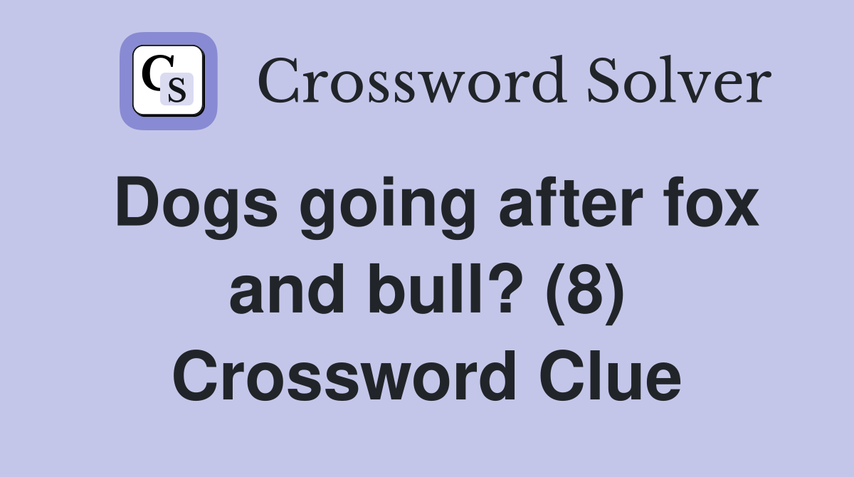 Dogs going after fox and bull? (8) Crossword Clue