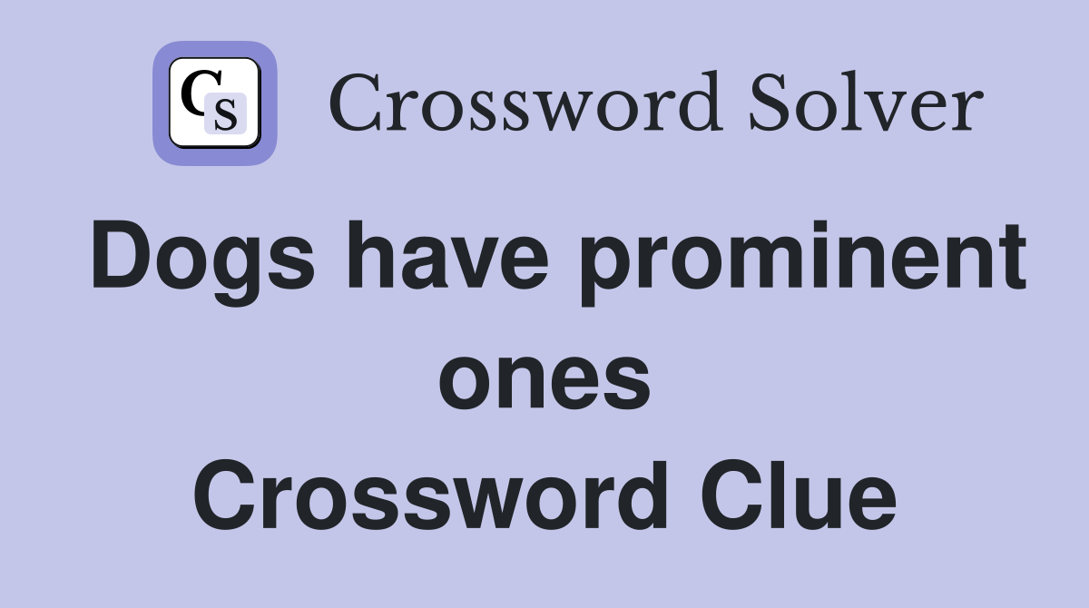 Dogs have prominent ones Crossword Clue