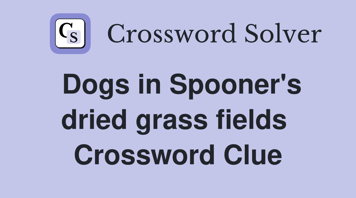 Dogs in Spooner's dried grass fields  Crossword Clue