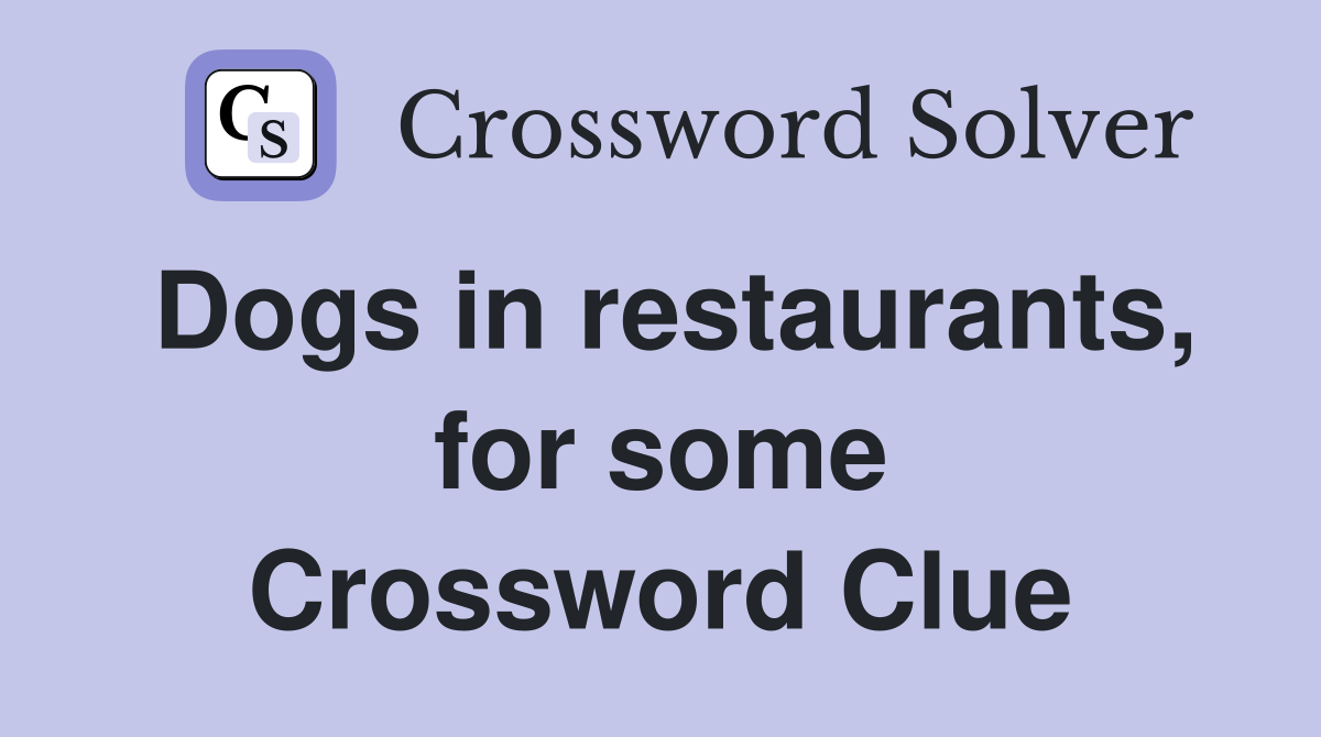 Dogs in restaurants, for some Crossword Clue