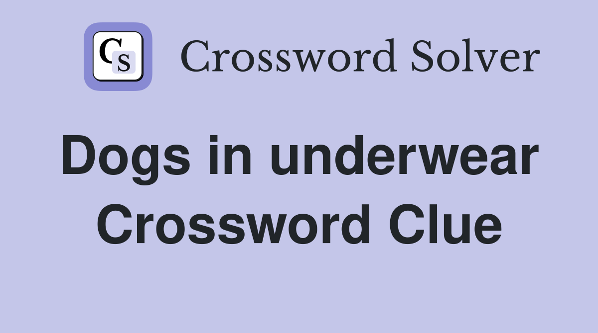 Dogs in underwear  Crossword Clue