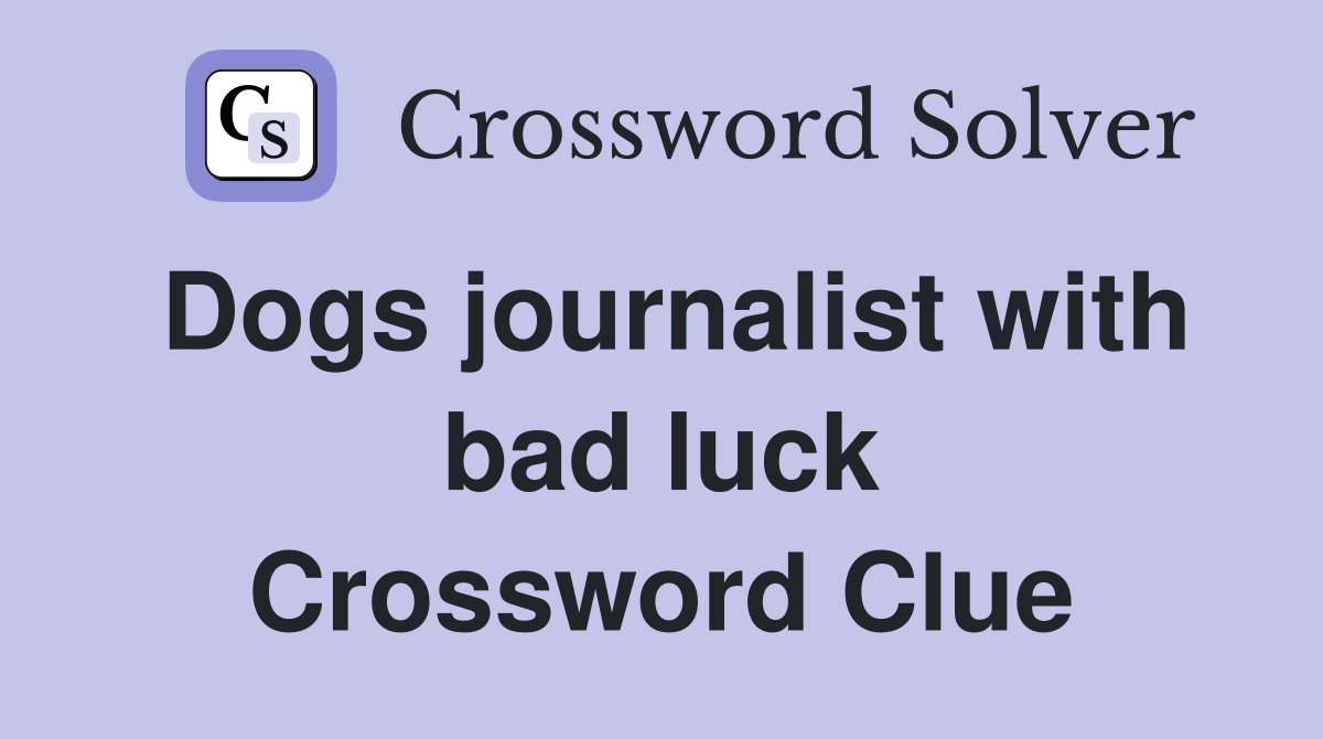 Dogs journalist with bad luck Crossword Clue