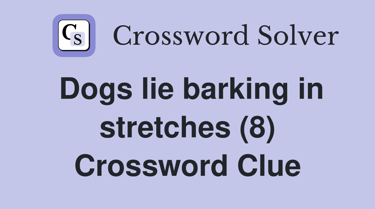 Dogs lie barking in stretches (8) Crossword Clue