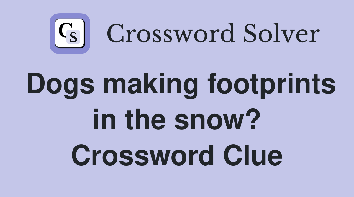 Dogs making footprints in the snow? Crossword Clue