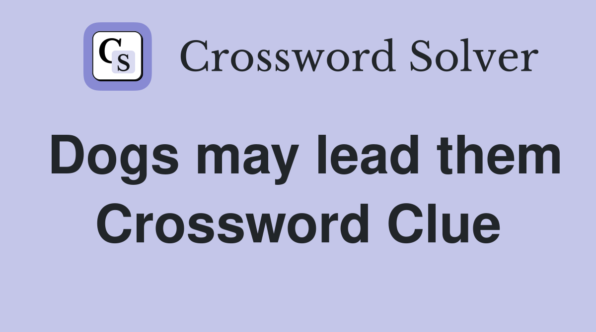Dogs may lead them Crossword Clue