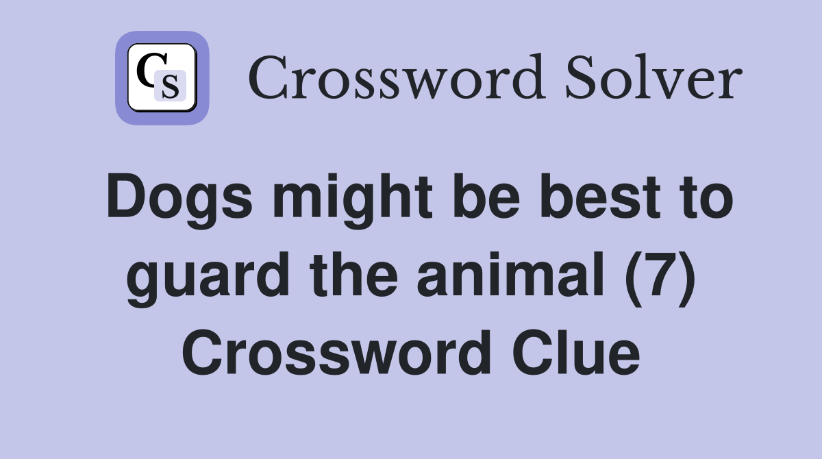 Dogs might be best to guard the animal (7) Crossword Clue