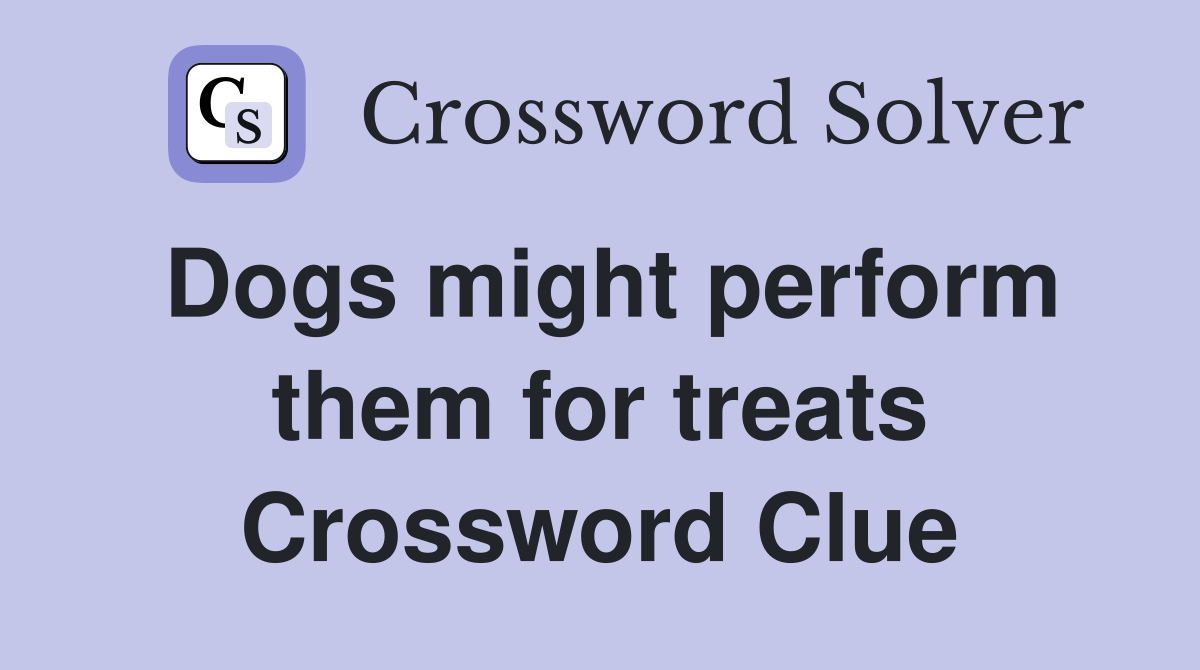 Dogs might perform them for treats Crossword Clue