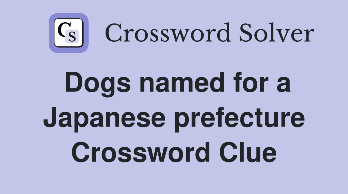 Dogs named for a Japanese prefecture Crossword Clue