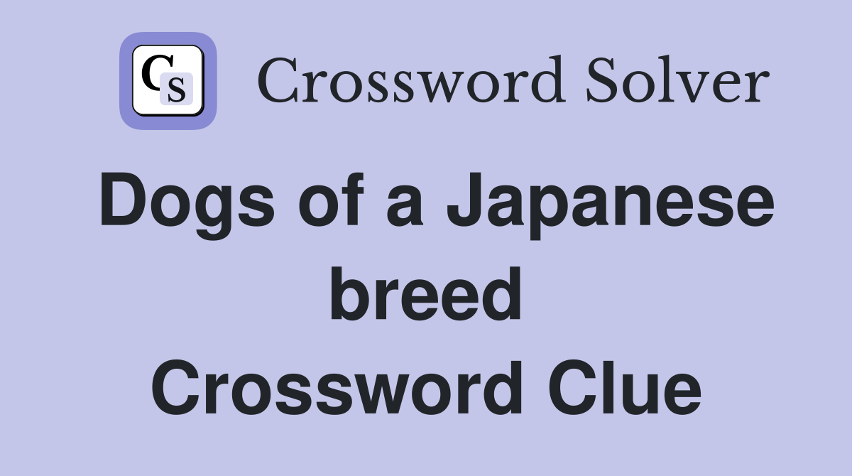 Dogs of a Japanese breed Crossword Clue
