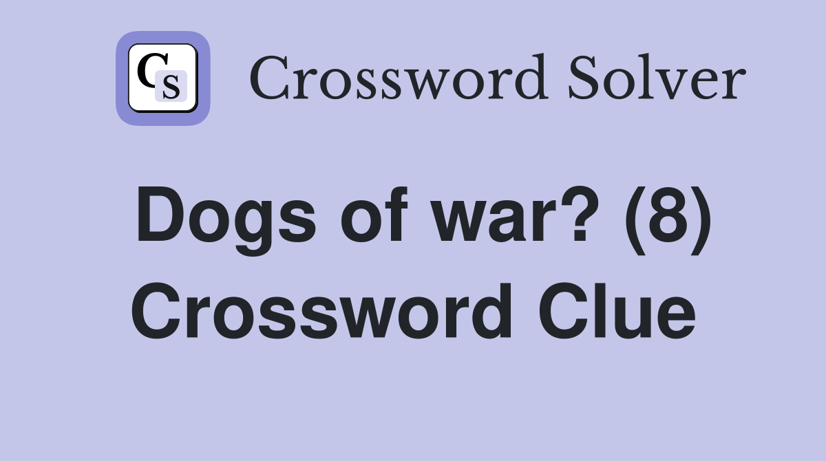Dogs of war? (8) Crossword Clue