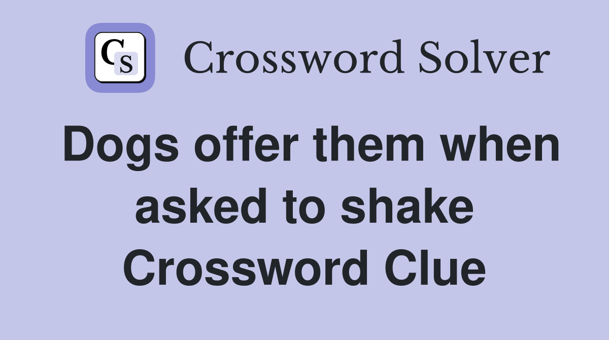 Dogs offer them when asked to shake Crossword Clue