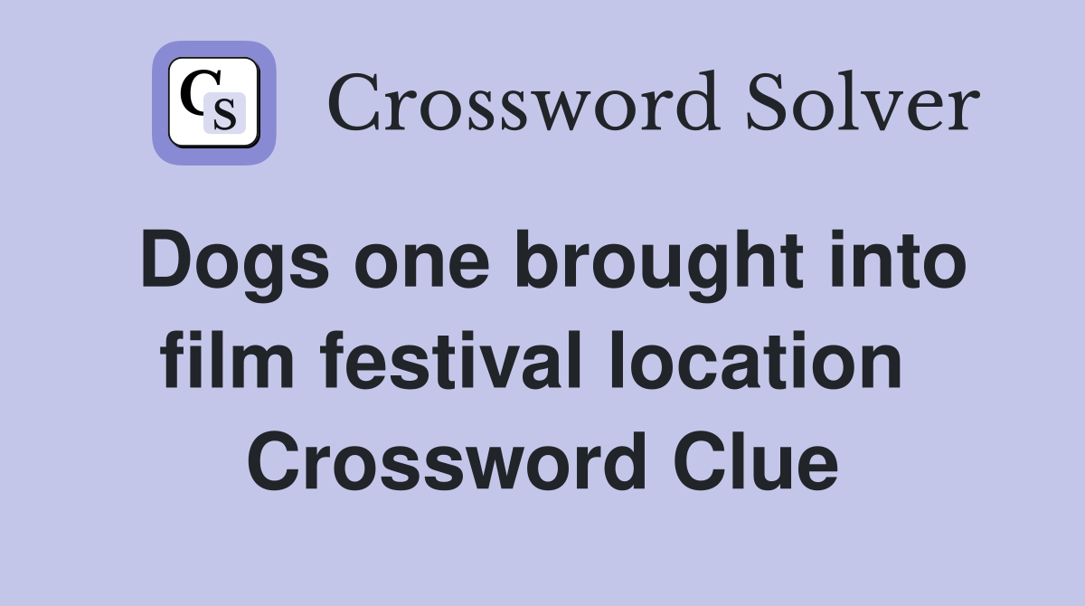 Dogs one brought into film festival location  Crossword Clue