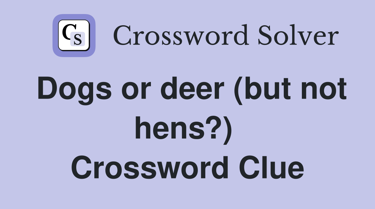 Dogs or deer (but not hens?)  Crossword Clue