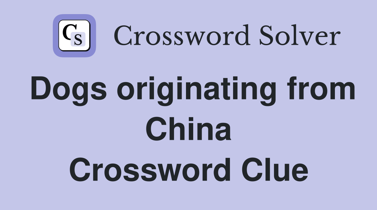 Dogs originating from China Crossword Clue