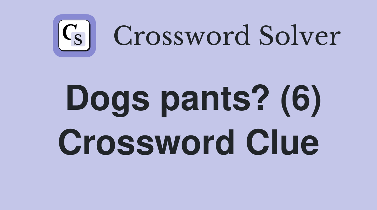 Dogs pants? (6) Crossword Clue
