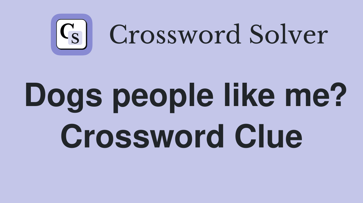 Dogs people like me? Crossword Clue