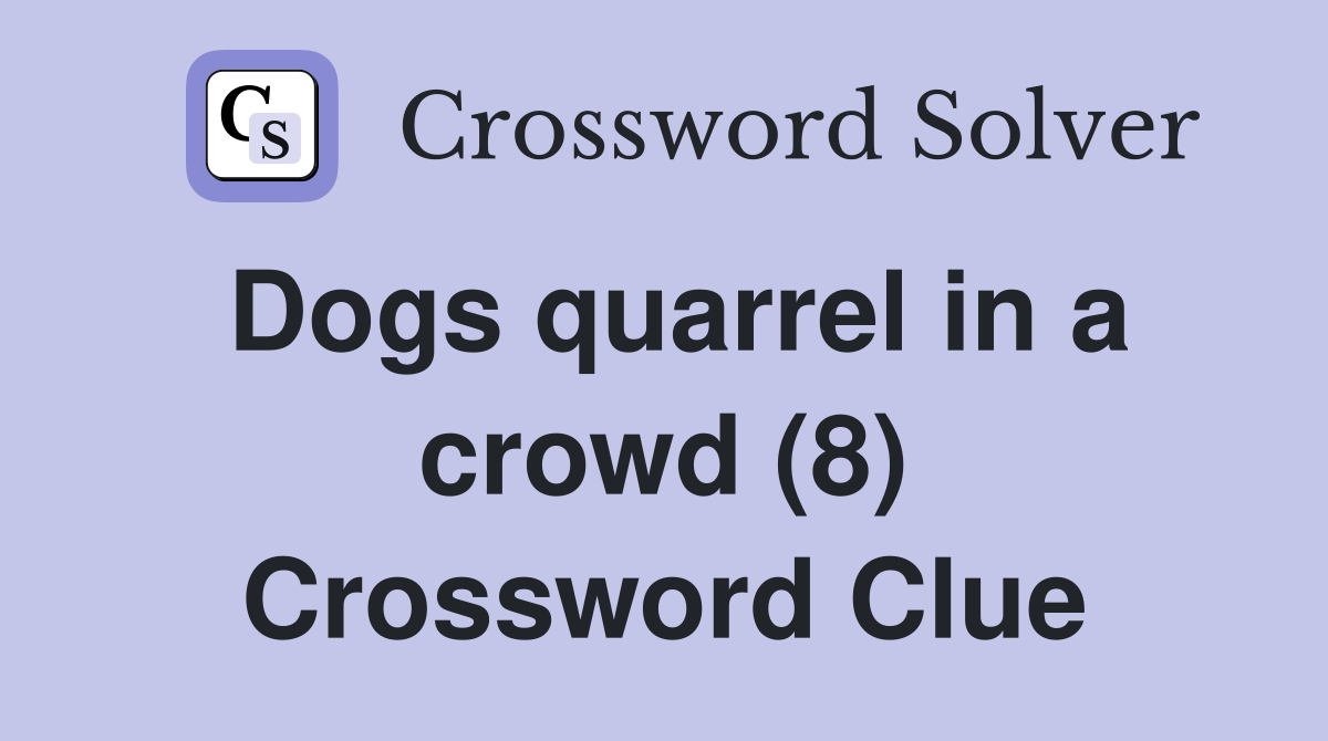 Dogs quarrel in a crowd (8) Crossword Clue
