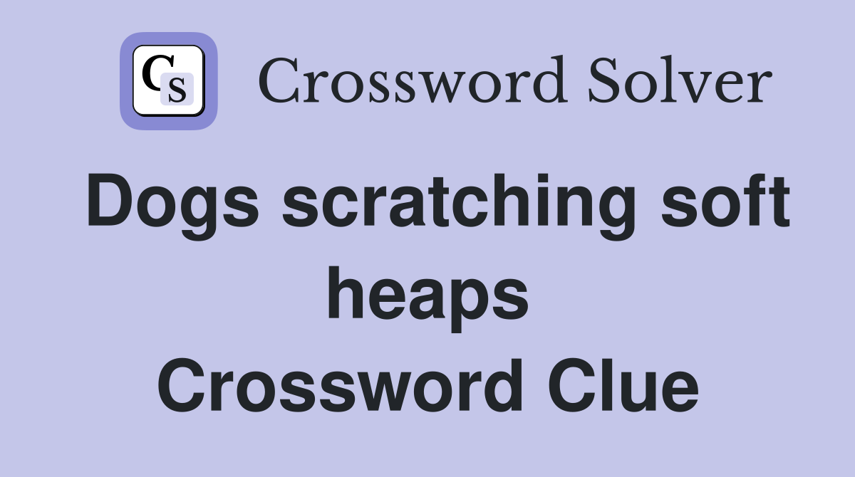 Dogs scratching soft heaps Crossword Clue