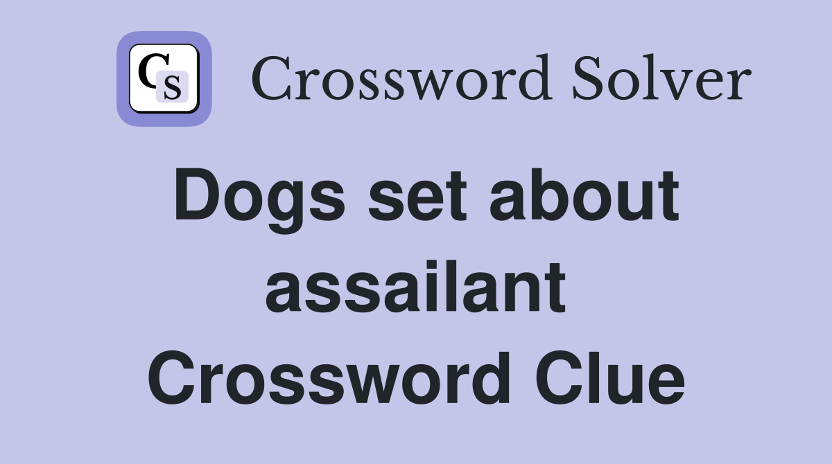 Dogs set about assailant Crossword Clue