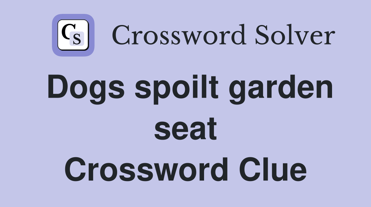 Dogs spoilt garden seat Crossword Clue