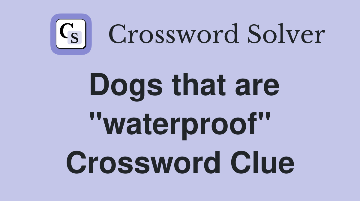 Dogs that are "waterproof" Crossword Clue