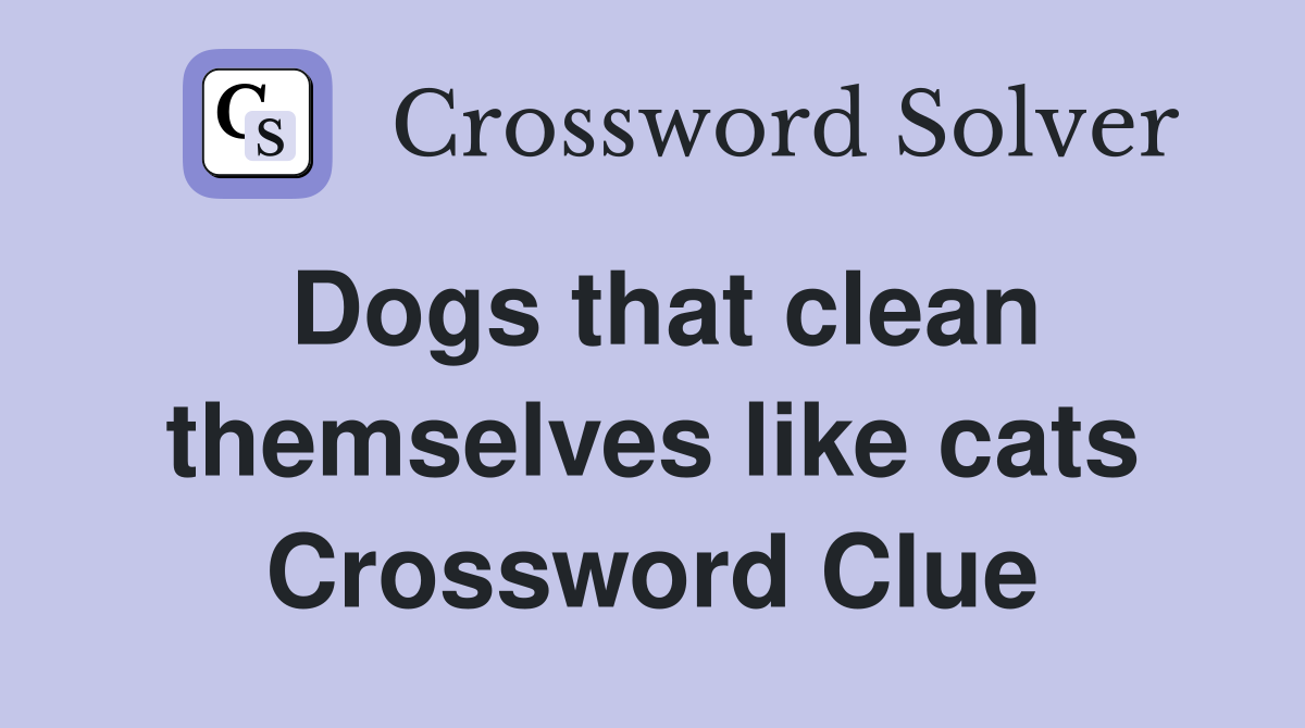 Dogs that clean themselves like cats Crossword Clue