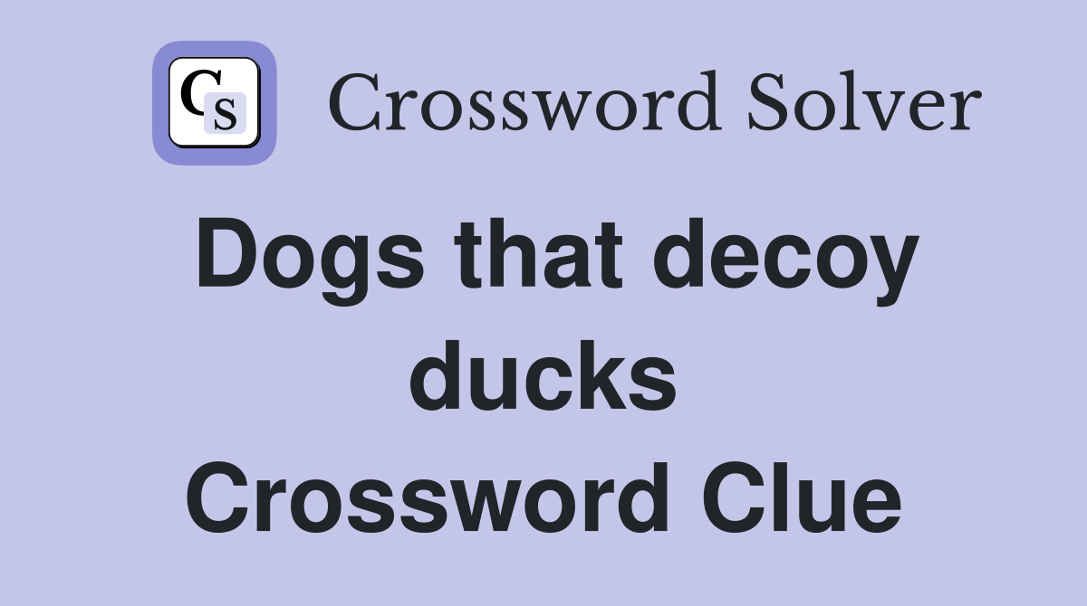 Dogs that decoy ducks Crossword Clue