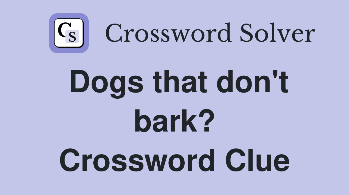 Dogs that don't bark? Crossword Clue
