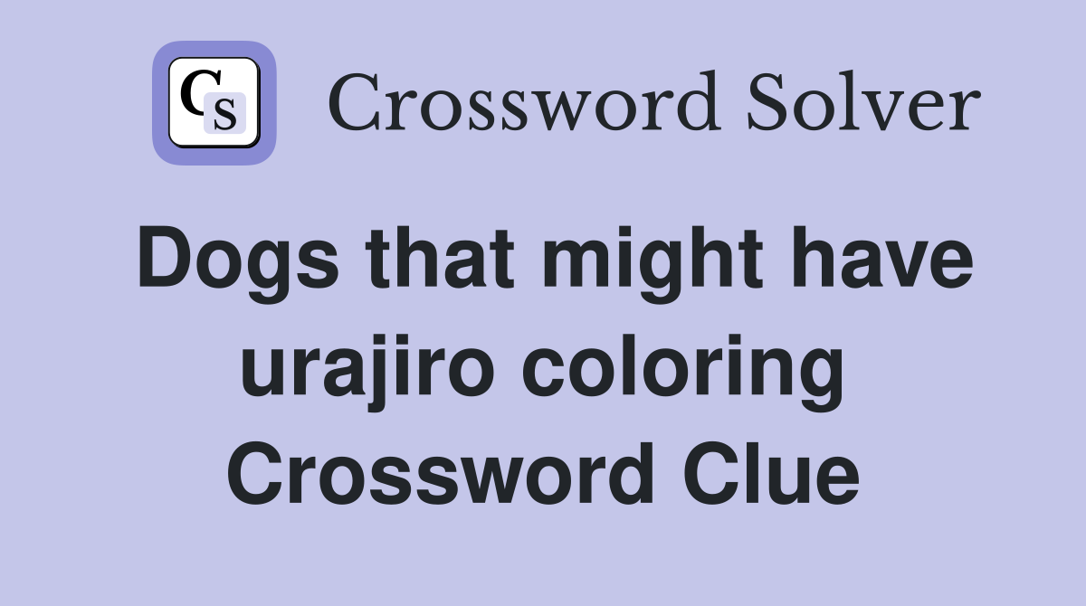 Dogs that might have urajiro coloring Crossword Clue